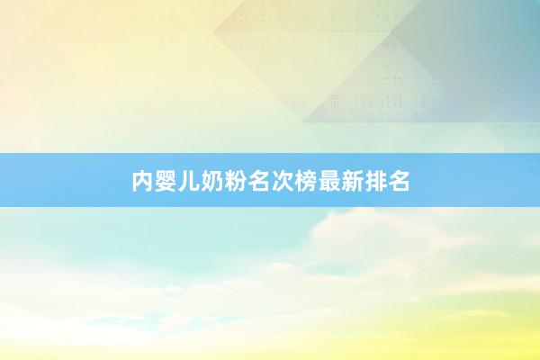 内婴儿奶粉名次榜最新排名