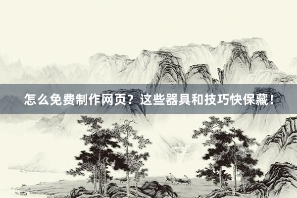 怎么免费制作网页？这些器具和技巧快保藏！